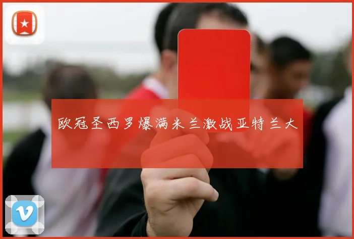 欧冠圣西罗爆满米兰激战亚特兰大