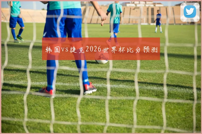 韩国vs捷克2026世界杯比分预测