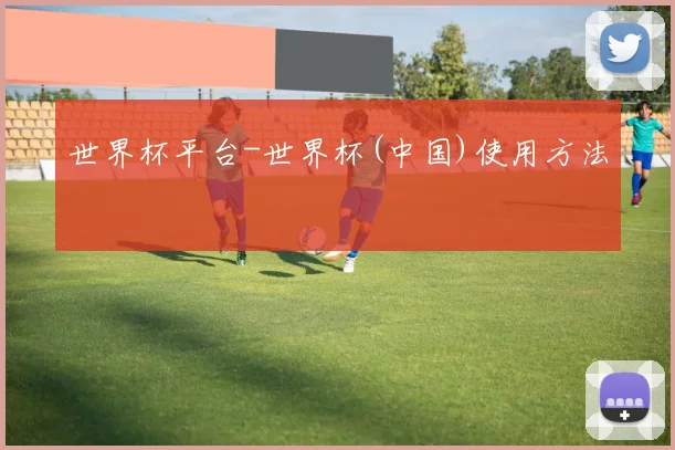 世界杯平台-世界杯(中国)使用方法