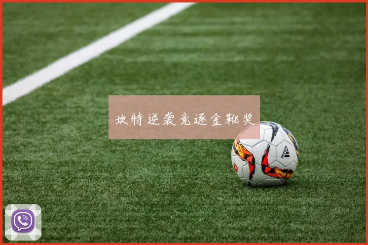 坎特逆袭竞逐金靴奖