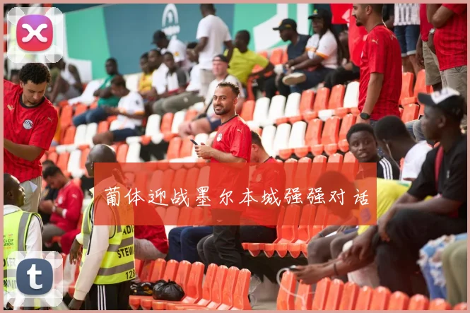 葡体迎战墨尔本城强强对话