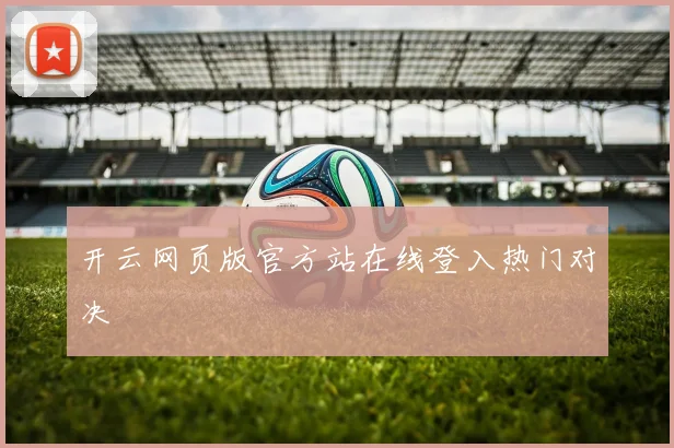 开云网页版官方站在线登入热门对决