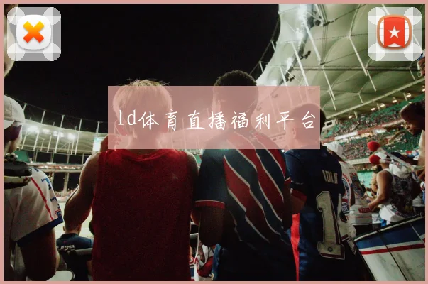 ld体育直播福利平台