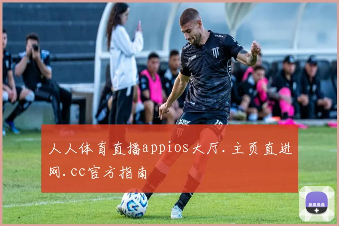 人人体育直播appios大厅.主页直进网.cc官方指南