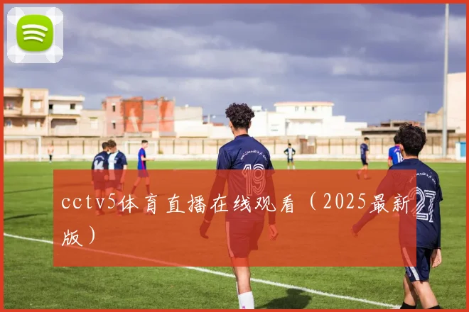 cctv5体育直播在线观看（2025最新版）