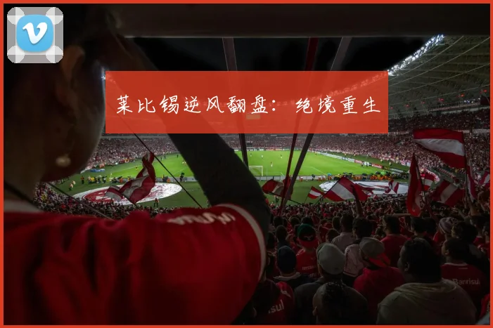 莱比锡逆风翻盘：绝境重生