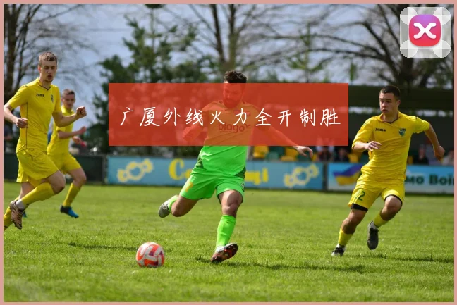 广厦外线火力全开制胜
