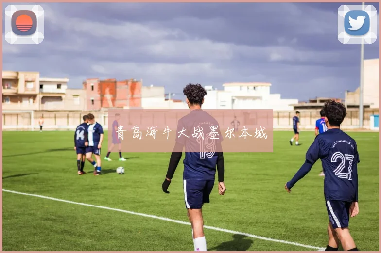青岛海牛大战墨尔本城
