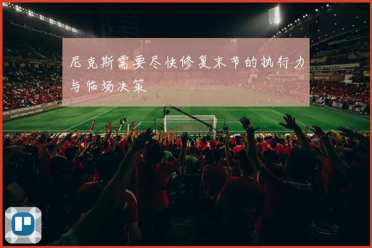 尼克斯需要尽快修复末节的执行力与临场决策