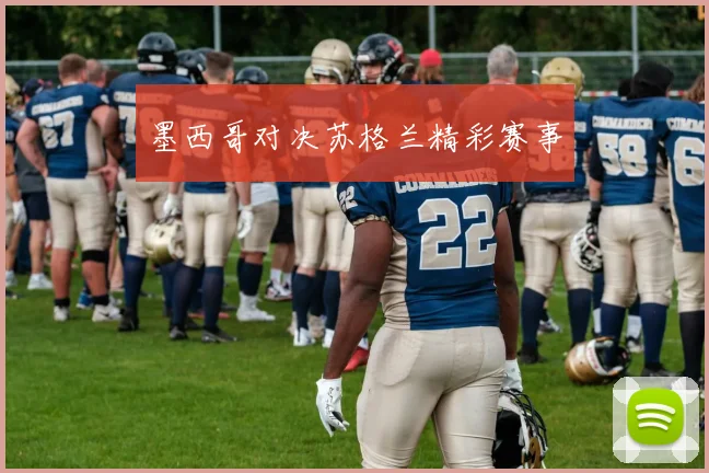 墨西哥对决苏格兰精彩赛事