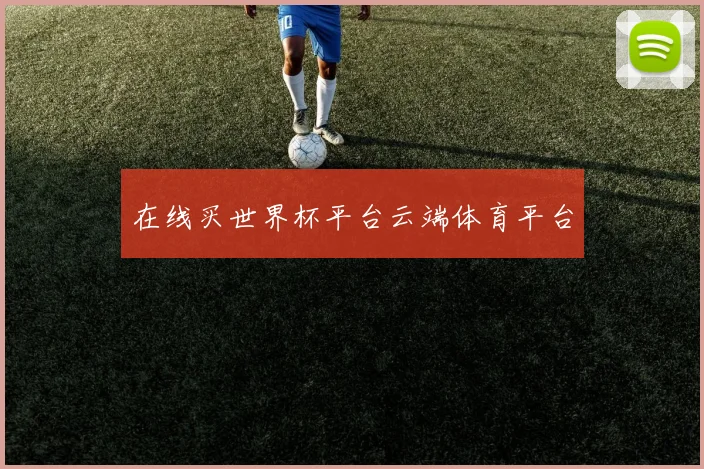 在线买世界杯平台云端体育平台