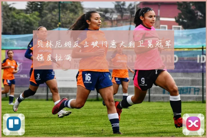 贝林厄姆反击破门意大利卫冕冠军强度拉满