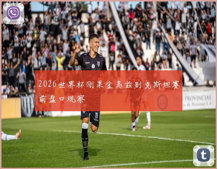 2026世界杯刚果金乌兹别克斯坦赛前盘口观察