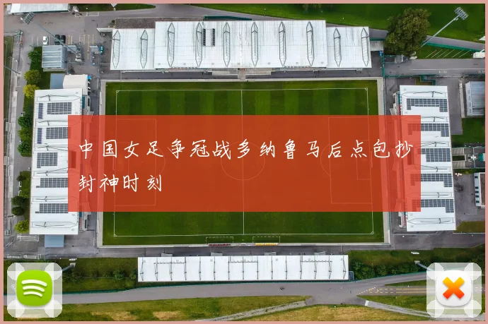 中国女足争冠战多纳鲁马后点包抄封神时刻