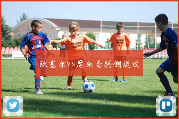 欧塞尔vs摩纳哥弱侧进攻