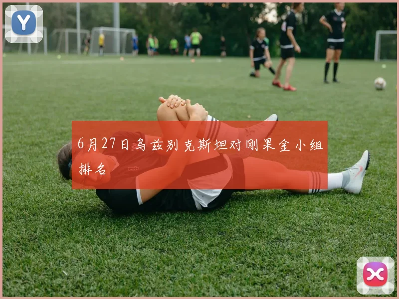 6月27日乌兹别克斯坦对刚果金小组排名