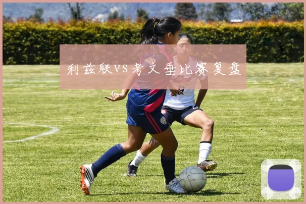 利兹联vs考文垂比赛复盘
