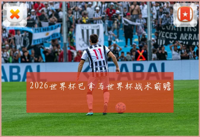2026世界杯巴拿马世界杯战术前瞻